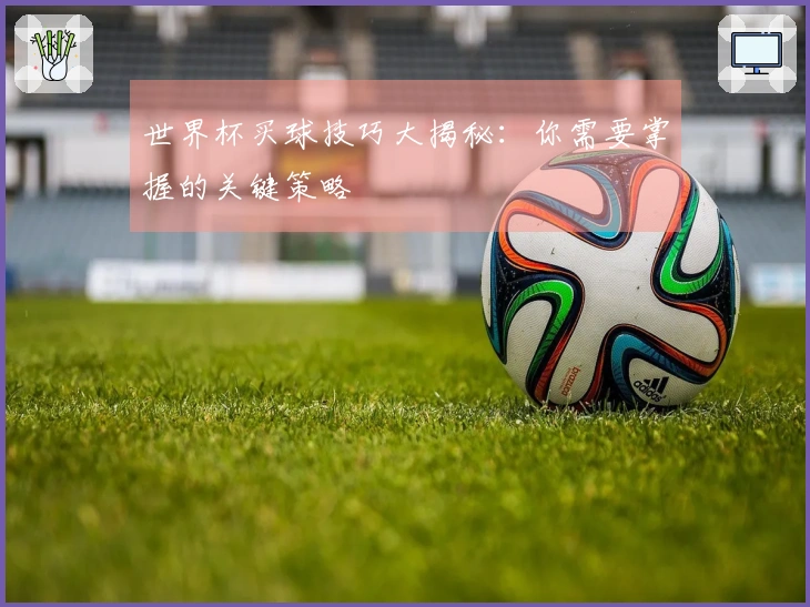 世界杯买球技巧大揭秘：你需要掌握的关键策略