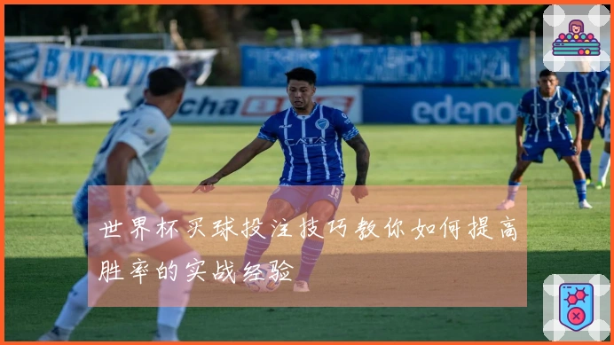 世界杯买球投注技巧教你如何提高胜率的实战经验